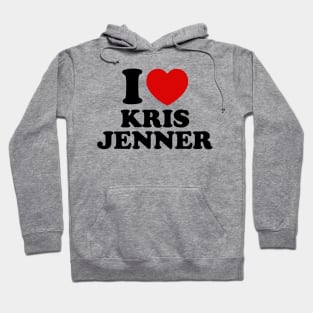 I Love Kris Jenner Hoodie